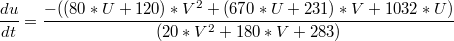 $$\frac {du} {dt}=\frac {-((80*U+120)*V^2+(670*U+231)*V+1032*U)}{(20*V^2+180*V+283)}$$