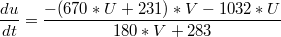 $$\frac {du} {dt} = \frac {-(670*U+231)*V-1032*U} {180*V+283}$$