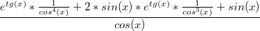 $$\frac {e^{tg(x)}*\frac {1} {cos^4 (x)}+2*sin(x)*e^{tg(x)}*\frac {1} {cos^3 (x)}+sin(x)} {cos(x)}$$