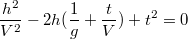 $$\frac {h^2} {V^2}-2h(\frac {1} {g}+\frac {t} {V})+t^2=0$$