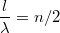 $$\frac {l} {\lambda} =n/2 $$