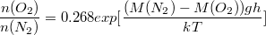 $$\frac {n(O_2)}{n(N_2)}=0.268 exp[\frac {(M(N_2)-M(O_2))gh} {kT}]$$