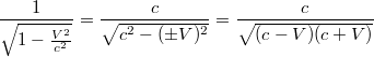 $$\frac 1{\sqrt{1-\frac{V^2}{c^2}}}=\frac c{\sqrt{c^2-(\pm V)^2}}=\frac c{\sqrt{(c-V)(c+V)}}$$