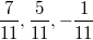 $$\frac 7{11},\frac 5{11},-\frac 1{11}$$