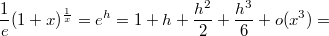 $$\frac1e(1+x)^{\frac1x}=e^{h}=1+h+\frac{h^2}{2}+\frac{h^3}{6}+o(x^3)=$$