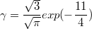 $$\gamma=\frac {\sqrt{3}} {\sqrt{\pi}}exp(-\frac {11} {4})$$