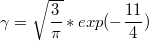 $$\gamma=\sqrt{\frac {3} {\pi}}*exp(-\frac {11} {4})$$