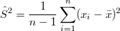 $$\hat{S}^2=\frac{1}{n-1}\sum_{i=1}^{n}(x_i-\bar{x})^2$$