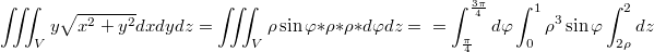 $$\iiint_{V}y\sqrt{x^2+y^2}dxdydz=\iiint_{V}\rho\sin\varphi*\rho*\rho* d\varphi dz=\\=\int_{\frac {\pi} {4}}^{\frac {3\pi} {4}}d\varphi\int_{0}^{1}\rho^3\sin\varphi\int_{2\rho}^{2}dz$$