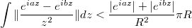 $$\int\|\frac{e^{iaz}-e^{ibz}}{z^2}\|dz<\frac{|e^{iaz}|+|e^{ibz}|}{R^2}\pi R$$