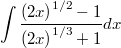 $$\int\frac {{(2x)}^{1/2}-1}{{(2x)}^{1/3}+1}dx$$