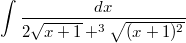 $$\int\frac {dx} {2\sqrt{x+1}+^3\sqrt{(x+1)^2}}$$