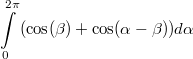 $$\int\limits_0^{2\pi}{(\cos(\beta)+\cos(\alpha-\beta))d\alpha}$$