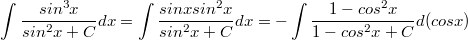 $$\int{\frac {sin^3x} {sin^2x+C} dx} = \int{\frac {sinx sin^2x} {sin^2x+C} dx} = - \int{\frac {1 - cos^2x} {1 - cos^2x+C} d(cosx)}$$