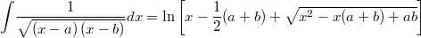 $$\int \!{\frac {1}{\sqrt { \left( x-a \right)  \left( x-b \right) }}}{dx}=\ln  \left[ x- \frac {1}{2}(a+b)+\sqrt {{x}^{2}-x(a+b)+ab} \right] $$