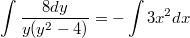 $$\int \frac{8dy}{y(y^2-4)}=-\int 3x^2dx$$