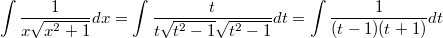 $$\int \frac {1} {x\sqrt{x^2+1}}dx=\int\frac {t} {t\sqrt{t^2-1}\sqrt{t^2-1}}dt=\int\frac {1} {(t-1)(t+1)}dt$$