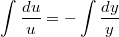 $$\int {\frac{du}{u}}=-\int {\frac{dy}{y}}$$