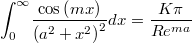 $$\int _{0}^{\infty }\!{\frac {\cos \left( mx \right) }{ \left( {a}^{2}+{x}^{2} \right) ^{2}}}{dx}={\frac {K\pi }{R{e^{ma}}}}$$