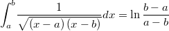 $$\int _{a}^{b}\!{\frac {1}{\sqrt { \left( x-a \right)  \left( x-b \right) }}}{dx}=\ln  \frac { b-a }{ a-b}$$