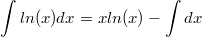 $$\int ln(x)dx=xln(x)-\int dx$$