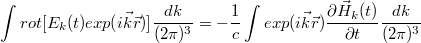 $$\int rot [E_{k}(t) exp(i \vec{k} \vec{r})] \frac{dk}{(2\pi )^{3}}= -\frac{1}{c} \int exp(i \vec{k} \vec{r}) \frac{\partial \vec{H}_{k}(t) }{\partial t} \frac{dk}{(2\pi)^{3}}$$