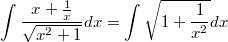 $$\int_{}^{}{\frac {x+\frac {1} {x}} {\sqrt{x^2+1}}dx}=\int_{}^{}{\sqrt{1+\frac {1} {x^2}}dx}$$