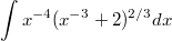 $$\int_{}^{}{x^{-4}(x^{-3}+2)^{2/3}dx}$$