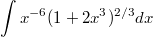 $$\int_{}^{}{x^{-6}(1+2x^3)^{2/3}dx}$$