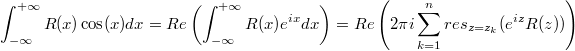 $$\int_{-\infty}^{+\infty} R(x)\cos(x)dx = Re \left(\int_{-\infty}^{+\infty} R(x)e^{ix}dx\right) =  Re \left(2\pi i \sum_{k=1}^{n} res_{z=z_k} (e^{iz}R(z))\right)$$