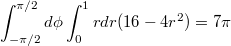 $$\int_{-\pi/2}^{\pi/2}d\phi\int_0^1rdr(16-4r^2)=7\pi$$