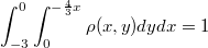 $$\int_{-3}^{0}{\int_{0}^{-\frac{4}{3}x}\rho(x,y)dy dx}=1$$