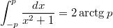 $$\int_{-p}^p\frac{dx}{x^2+1}=2\arctg p$$