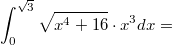 $$\int_{0}^{\sqrt{3}}{\sqrt{x^4+16}\cdot x^3 dx}=$$
