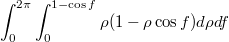 $$\int_{0}^{2\pi}\int_{0}^{1-\cos f}\rho(1-\rho\cos f) d\rho df$$