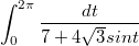 $$\int_{0}^{2\pi}{\frac {dt} {7+4\sqrt 3 sin t}} $$