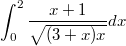 $$\int_{0}^{2}{\frac {x+1} {\sqrt{(3+x)x}}dx}$$