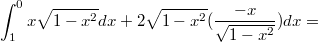 $$\int_{1}^{0}{x\sqrt{1-x^2}dx+2\sqrt{1-x^2}(\frac {-x} {\sqrt{1-x^2}}})dx =$$