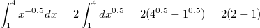 $$\int_{1}^{4}{x^{-0.5}dx}=2\int_{1}^{4}{dx^{0.5}}=2(4^{0.5}-1^{0.5})=2(2-1)$$