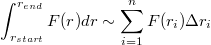 $$\int_{r_{start}}^{r_{end}}{F(r)dr} \sim \sum_{i=1}^{n}{F(r_i)\Delta r_i}$$