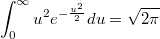 $$\int_0^{\infty}u^2e^{-\frac{u^2}{2}}du=\sqrt{2\pi}$$