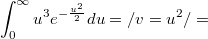 $$\int_0^{\infty}u^3e^{-\frac{u^2}{2}}du=/v=u^2/=$$