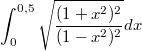 $$\int_0^{0,5}{\sqrt{\frac{(1+x^2)^2}{(1-x^2)^2}}dx}$$