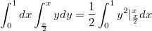 $$\int_0^1dx\int_{\frac{x}{2}}^xydy=\frac{1}{2}\int_0^1y^2|_{\frac{x}{2}}^xdx$$