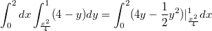 $$\int_0^2dx\int_{\frac{x^2}{4}}^1(4-y)dy=\int_0^2(4y-\frac12 y^2)|_{\frac{x^2}{4}}^1dx$$