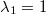 $$\lambda_1=1$$