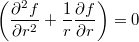 $$\left(\frac{\partial^2 f}{\partial r^2} +  \frac{1}{r} \frac{\partial f}{\partial r} \right) =0$$