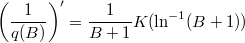 $$\left(\frac{1}{q(B)}\right)' = \frac{1}{B+1} K(\ln^{-1}(B+1))$$