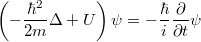 $$\left(-\frac{\hbar^2}{2m} \Delta +U\right)\psi=-\frac{\hbar}{i}\frac{\partial}{\partial t}\psi$$