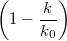 $$\left(1-\frac{k}{k_0}\right)$$